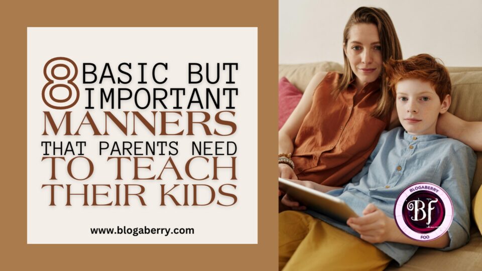 8 BASIC BUT IMPORTANT MANNERS THAT PARENTS NEED TO TEACH THEIR KIDS